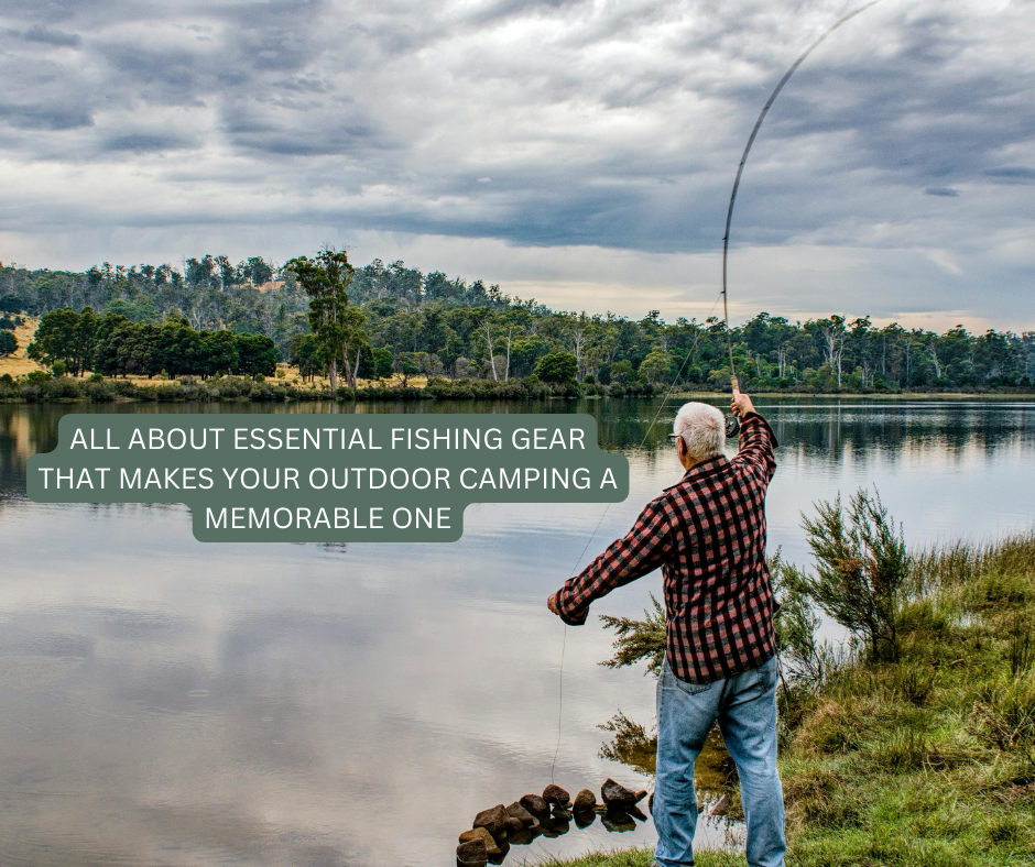 All about essential fishing gear that makes your outdoor camping a memorable one